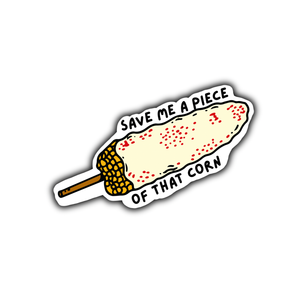 Nacho “save me a piece of that corn” Sticker
