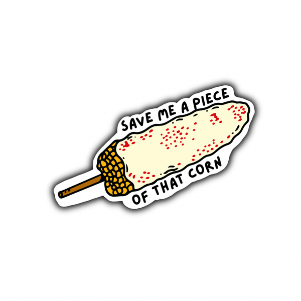 Nacho “save me a piece of that corn” Sticker